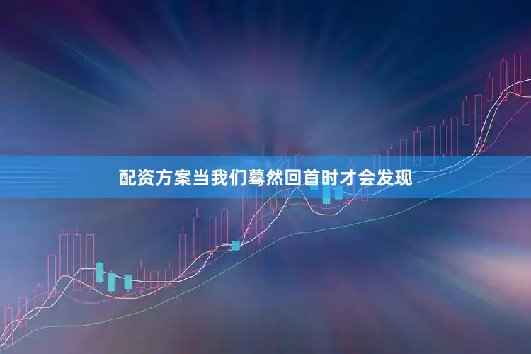 配资方案当我们蓦然回首时才会发现