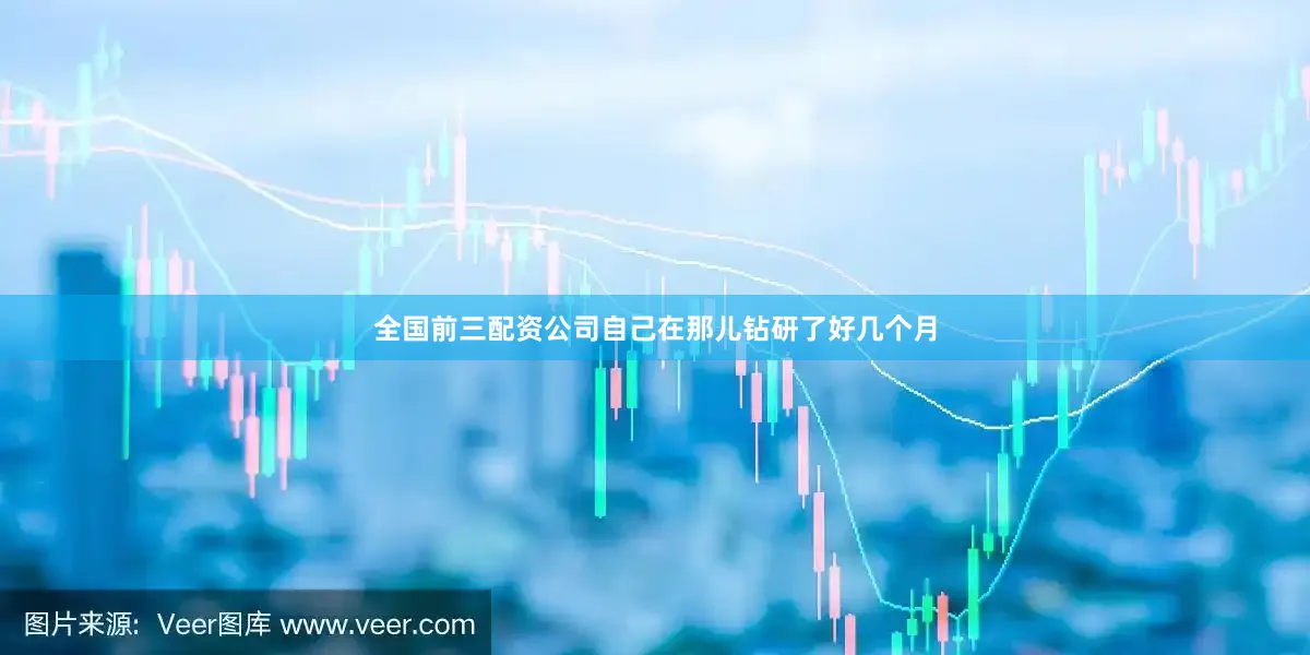 全国前三配资公司自己在那儿钻研了好几个月