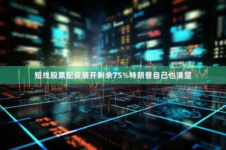 短线股票配资展开剩余75%特朗普自己也清楚