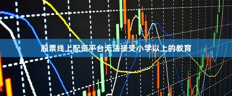 股票线上配资平台无法接受小学以上的教育