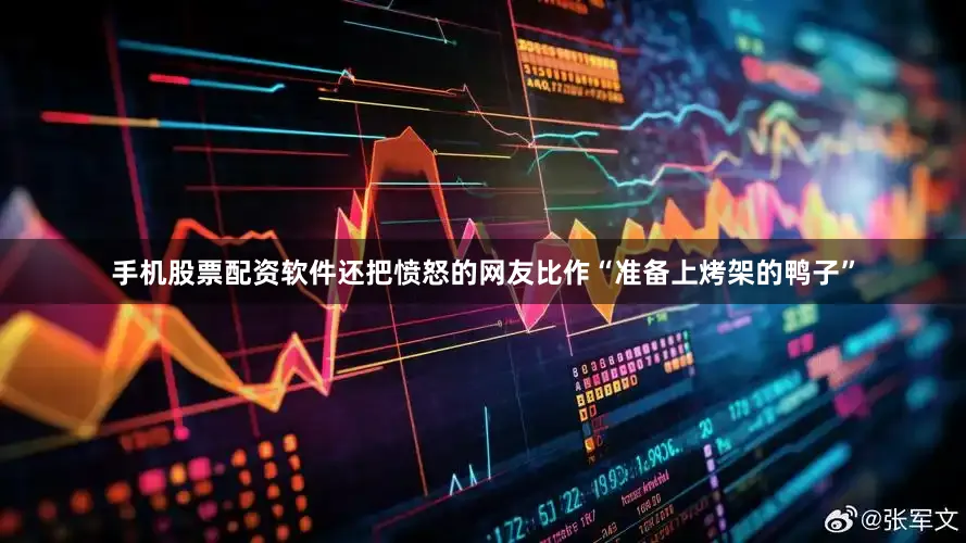 手机股票配资软件还把愤怒的网友比作“准备上烤架的鸭子”
