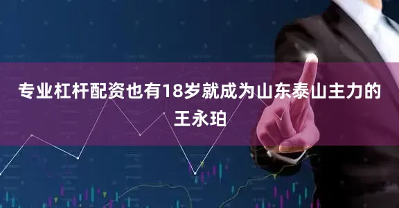 专业杠杆配资也有18岁就成为山东泰山主力的王永珀
