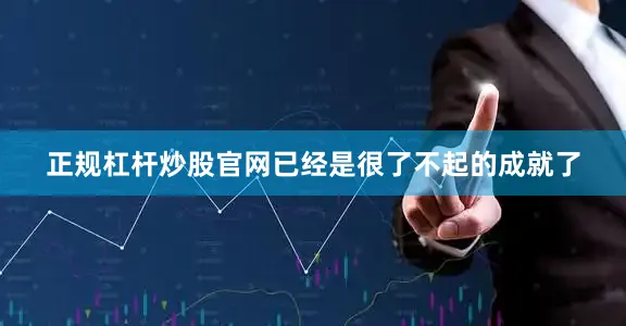 正规杠杆炒股官网已经是很了不起的成就了